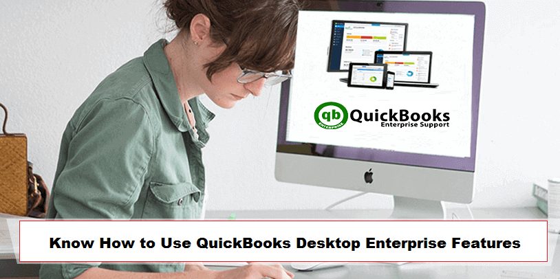 Know How to Use QuickBooks Desktop Enterprise Features